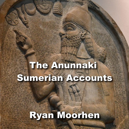 The Anunnaki Sumerian Accounts, RYAN MOORHEN