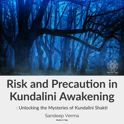 Risk and Precaution in Kundalini Awakening: Unlocking the Mysteries of Kundalini Shakti, Sandeep Verma