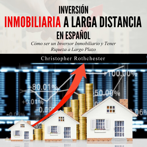 Inversión Inmobiliaria a Larga Distancia en español/ Long Distance Real Estate Investment in Spanish: Cómo ser un Inversor Inmobiliario y Tener Riqueza a Largo Plazo (Spanish Edition), Christopher Rothchester