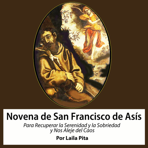 Novena De San Francisco De Asís para Recuperar la Serenidad y la Sobriedad y nos Aleje del Caos, Laila Pita