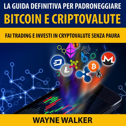 La Guida Definitiva Per Padroneggiare Bitcoin E Criptovalute, Wayne Walker