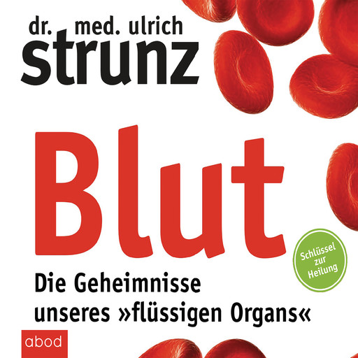 Blut - Die Geheimnisse unseres "flüssigen Organs", Ulrich Strunz