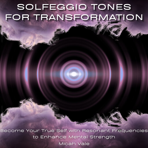 Solfeggio Tones for Transformation, Micah Vale