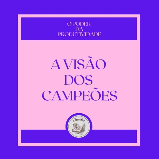 A Visão dos Campeões: O poder da produtividade, LIBROTEKA
