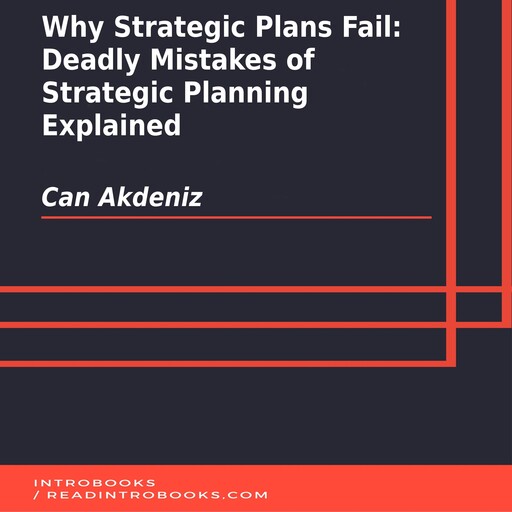 Why Strategic Plans Fail: Deadly Mistakes of Strategic Planning Explained, Can Akdeniz, Introbooks Team