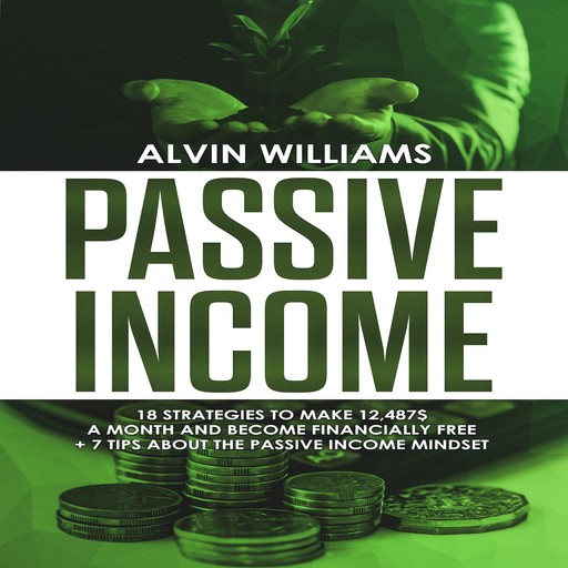 Passive Income: 18 Strategies to Make 12,487$ a Month and Become Financially Free (Investing, Stock Investing, Passive Income, Stock Market, Trading), Alvin Williams