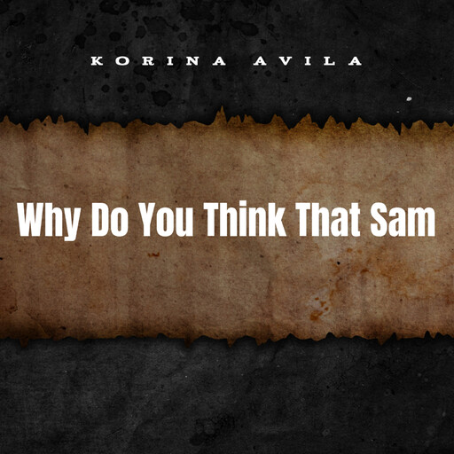 Why Do You Think That Sam, Korina Avila
