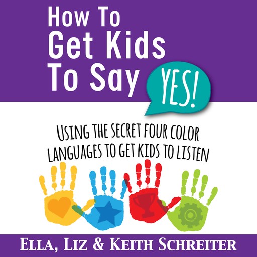 How To Get Kids To Say Yes!, Keith Schreiter, Ella Schreiter, Liz Schreiter