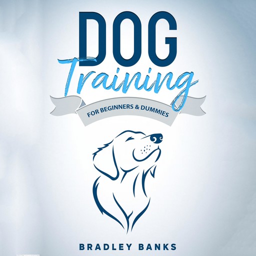 Dog Training for Beginners & Dummies, Bradley Banks