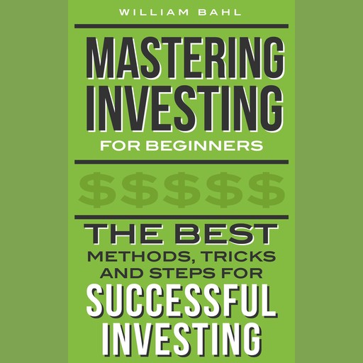 Mastering Investing for Beginners, William Bahl