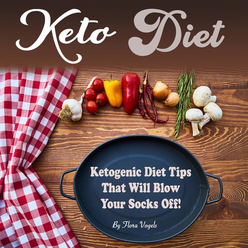 Keto Diet: Ketogenic Diet Tips That Will Blow Your Socks Off, Flora Vogels
