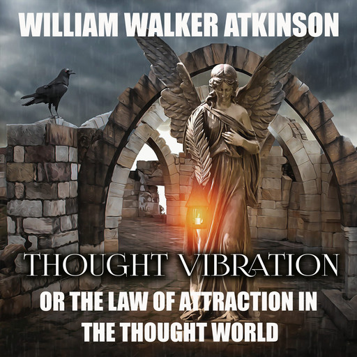 Thought Vibration Or, the Law of Attraction in the Thought World, William Walker Atkinson