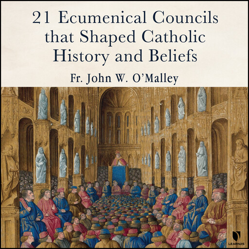 21 Ecumentical Councils that Shaped Catholic History and Beliefs, John W. O'Malley