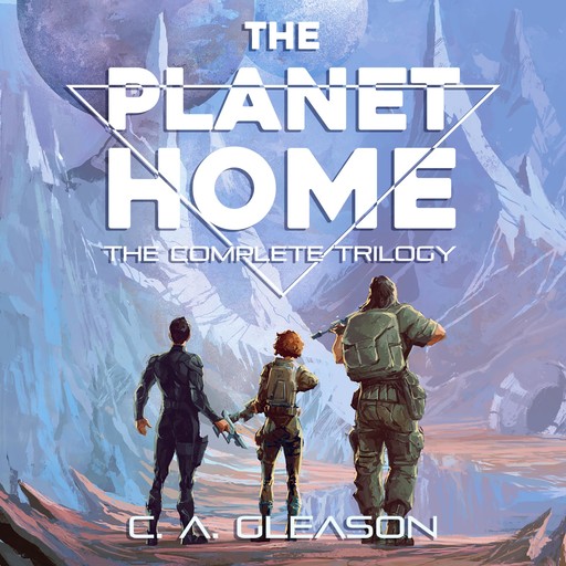 The Planet Home: The Complete Trilogy, C.A. Gleason