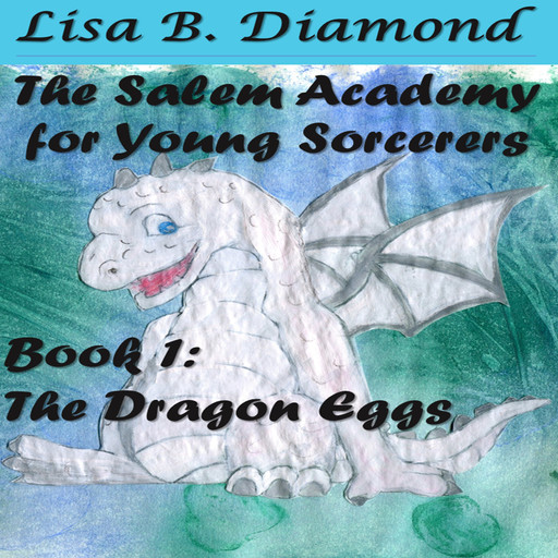 The Salem Academy for Young Sorcerers, Book 1: The Dragon Eggs, Lisa B. Diamond