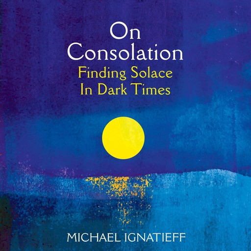 On Consolation, Michael Ignatieff
