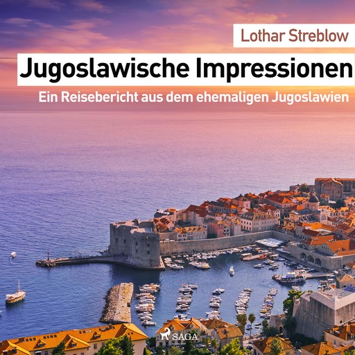 Jugoslawische Impressionen - Ein Reisebericht aus dem ehemaligen Jugoslawien (Ungekürzt), Lothar Streblow