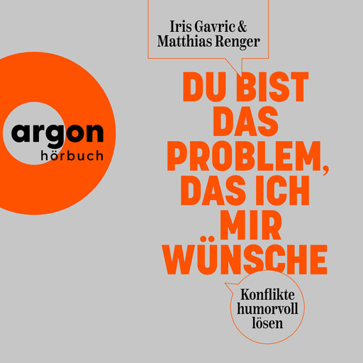 Du bist das Problem, das ich mir wünsche - Konflikte humorvoll lösen (Ungekürzte Autorenlesung), Iris Gavric, Matthias Renger