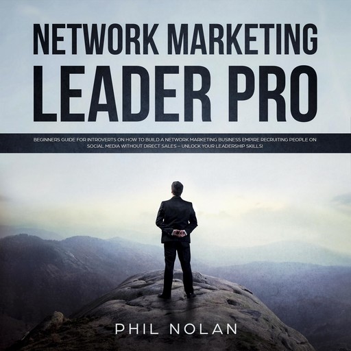 Network Marketing Pro: Beginners Guide for Introverts on how to build a Network Marketing Business Empire recruiting People on Social Media without Direct Sales – Unlock your Leadership skills!, Phil Nolan