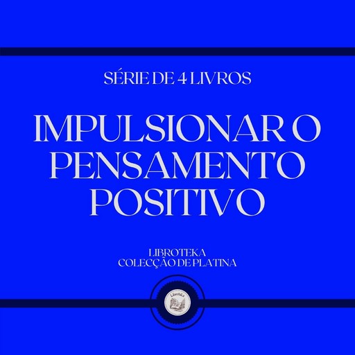 IMPULSIONAR O PENSAMENTO POSITIVO (SÉRIE DE 4 LIVROS), LIBROTEKA
