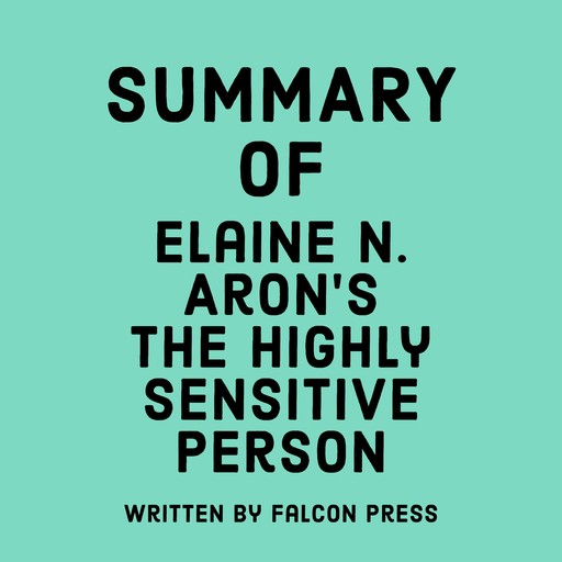 Summary of Elaine N. Aron’s The Highly Sensitive Person, Falcon Press
