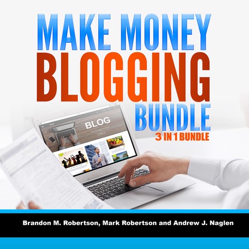 Make Money Blogging Bundle 3 in 1 Bundle, Mark Robertson, Brandon M. Robertson, Andrew J. Nagle