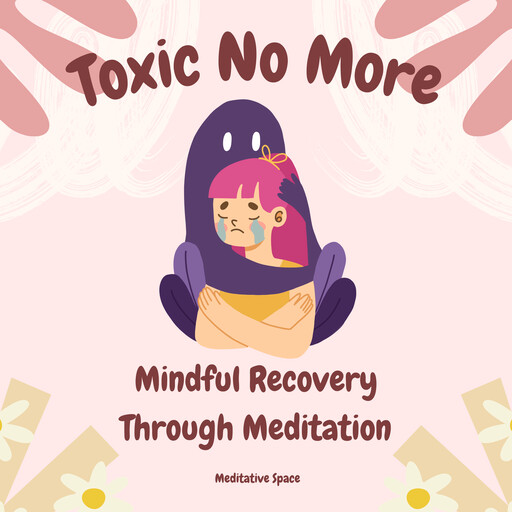 Toxic No More: Mindful Recovery Through Meditation, Meditative Space