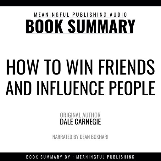 Summary: How to Win Friends and Influence People by Dale Carnegie, Meaningful Publishing