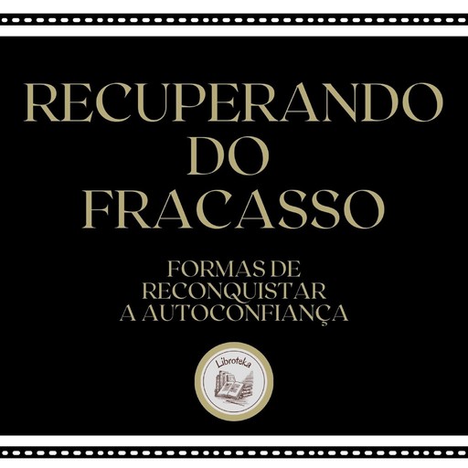 Recuperando do Fracasso: Formas de reconquistar a autoconfiança, LIBROTEKA