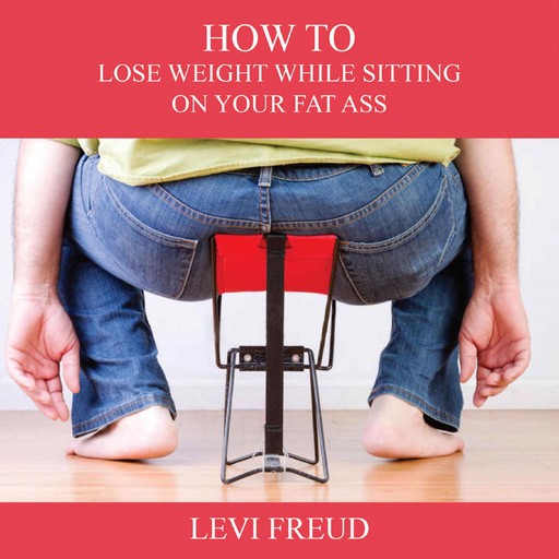 How to Lose Weight While Sitting On Your Fat Ass, levi freud