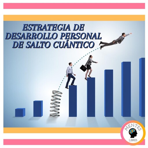 Estrategia De Desarrollo Personal De Salto Cuántico, MENTES LIBRES