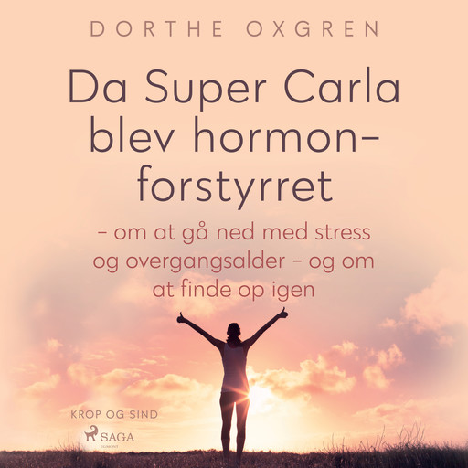 Da Super Carla blev hormonforstyrret - om at gå ned med stress og overgangsalder - og om at finde op igen, Dorthe Oxgren