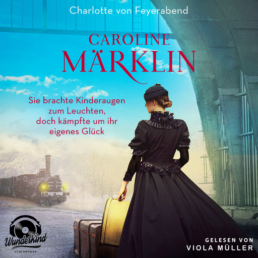 Caroline Märklin - Sie brachte Kinderaugen zum Leuchten, doch kämpfte um ihr eigenes Glück (Unabridged), Charlotte von Feyerabend
