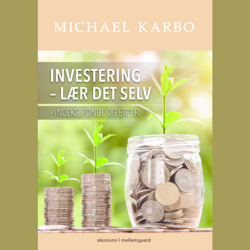 INVESTERING - LÆR DET SELV - Indeks, fonde og ETF’er, Michael Karbo