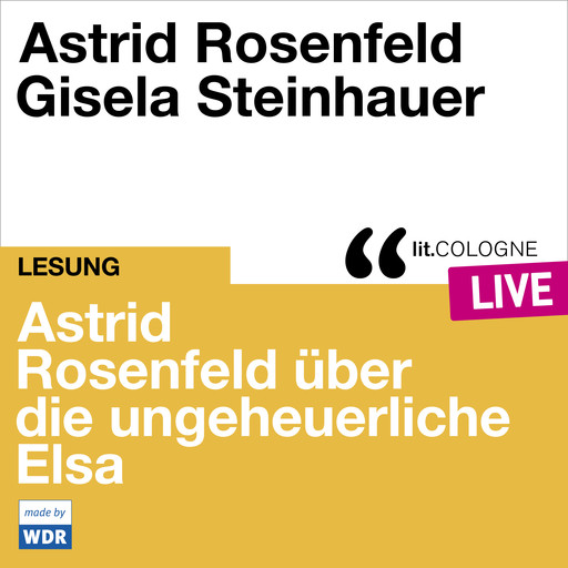 Astrid Rosenfeld über die ungeheuerliche Elsa - lit.COLOGNE live (Ungekürzt), Astrid Rosenfeld