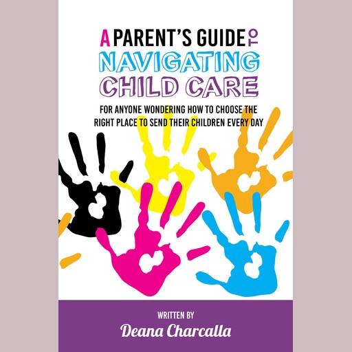 A Parent's Guide To Navigating Child Care, Deana Charcalla