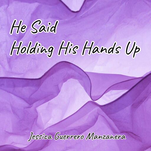 He Said Holding His Hands Up, Jessica Guerrero Manzanera