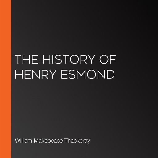 The History of Henry Esmond, William Makepeace Thackeray