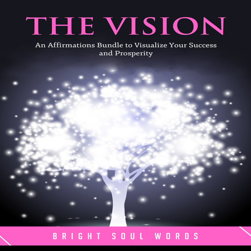 The Vision: An Affirmations Bundle to Visualize Your Success and Prosperity, Bright Soul Words