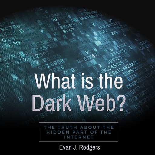 What is the Dark Web?, Evan J. Rodgers