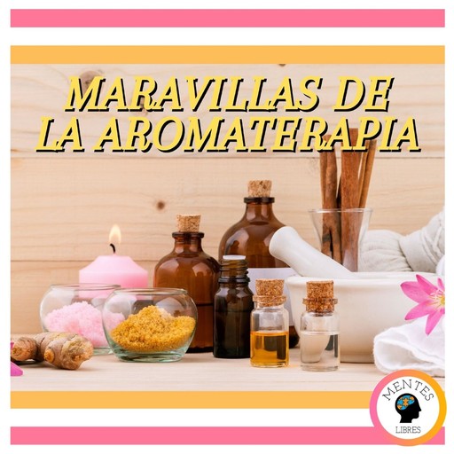 Maravillas De La Aromaterapia, MENTES LIBRES