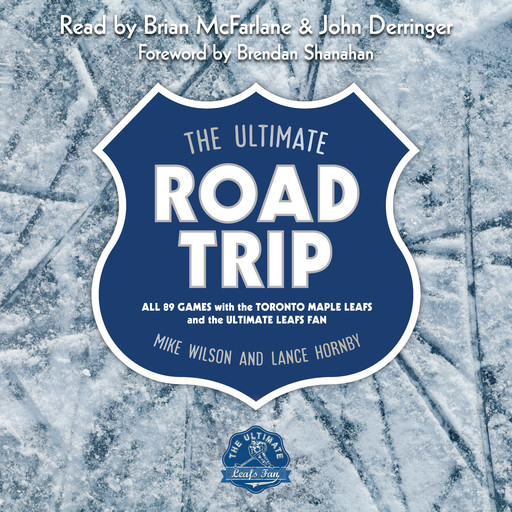 The Ultimate Road Trip - All 89 Games with the Toronto Maple Leafs and the Ultimate Leafs Fan (Unabridged), Mike Wilson, Lance Hornby