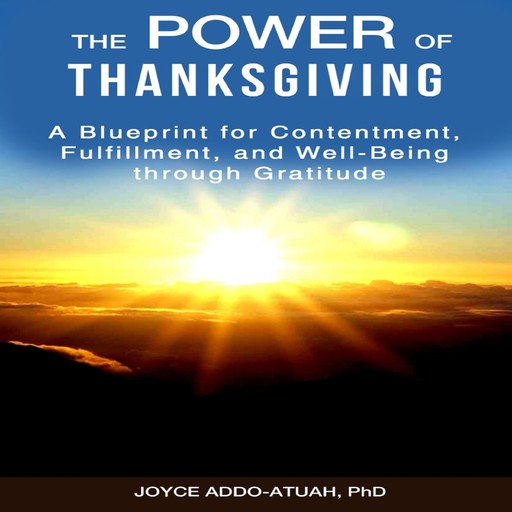 The Power of Thanksgiving: A Blueprint for Contentment, Fulfillment, and Well-Being through Gratitude, Joyce Addo-Atuah