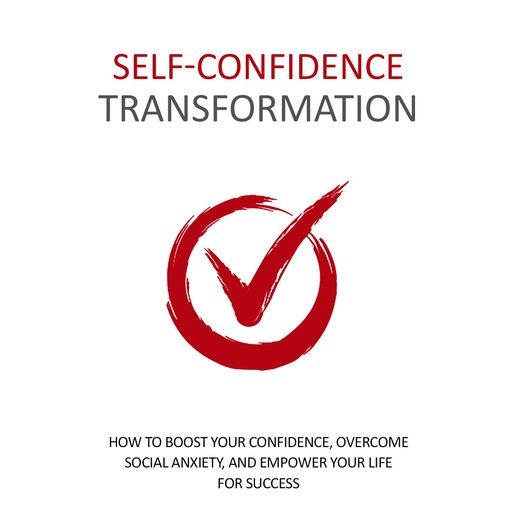 Self Confidence Transformation - How To Dramatically Boost Your Confidence, Empowered Living