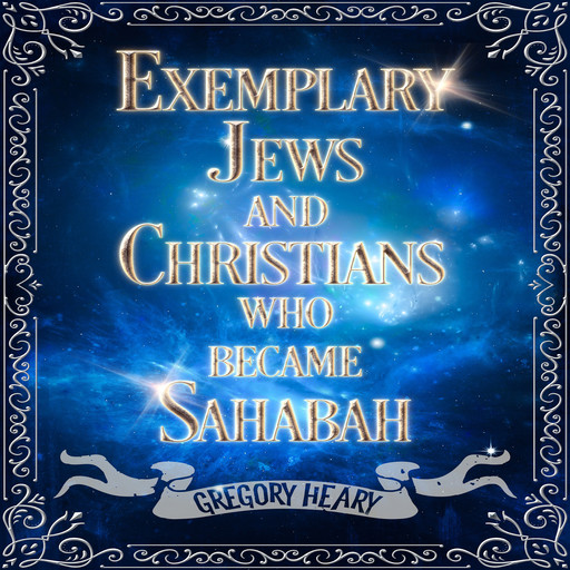 Exemplary Jews and Christians who became Sahabah, Gregory Heary