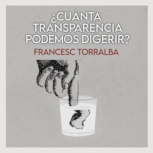 ¿Cuánta transparencia podemos digerir?, Francesc Torralba