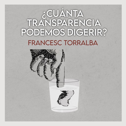 ¿Cuánta transparencia podemos digerir?, Francesc Torralba