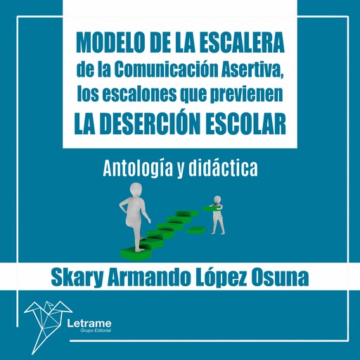 Modelo de la Escalera de la Comunicación Asertiva, los escalones que previenen la deserción escolar, Skary Armando López Osuna