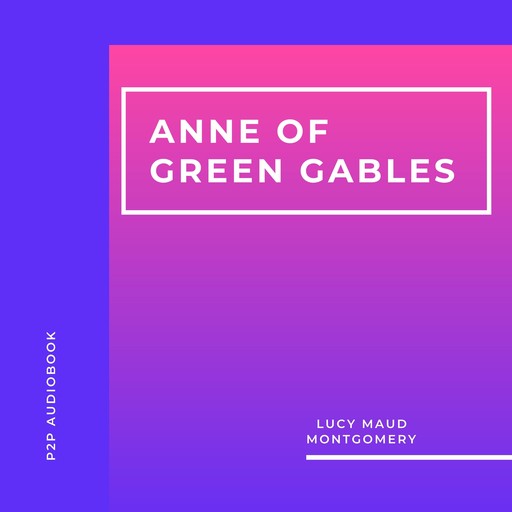 Anne of Green Gables (Unabridged), Lucy Maud Montgomery