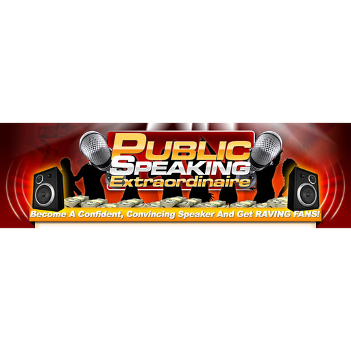 Public Speaking Extraordinaire - Unlock an Abundance of Opportunities, Empowered Living